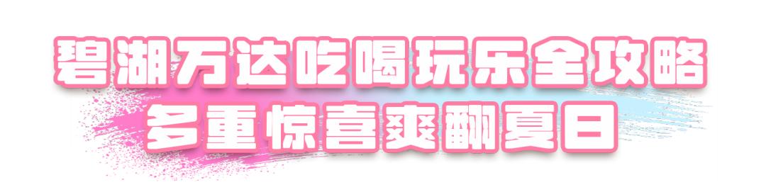 限定“蜜”籍请查收！夏yeah派对，来碧湖万达邂逅N种心动瞬间