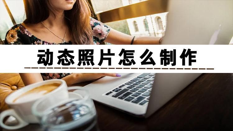 如何制作动态照片,动态照片制作软件免费下载