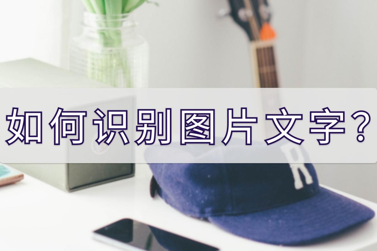 如何识别图片文字转成word,如何识别图片上的文字并朗读