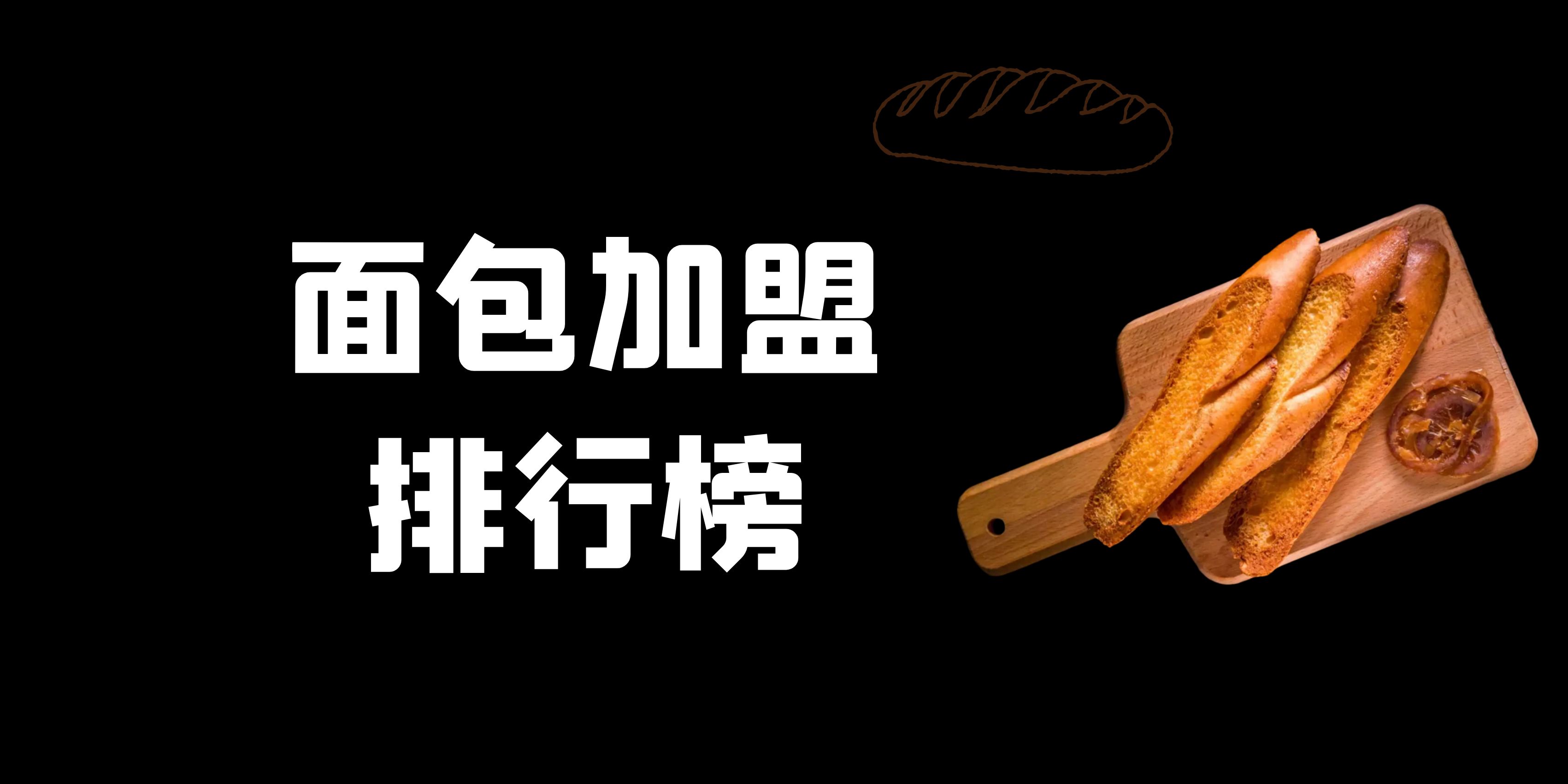 面包加盟品牌排行十强有哪些,面包加盟项目推荐2021排行榜
