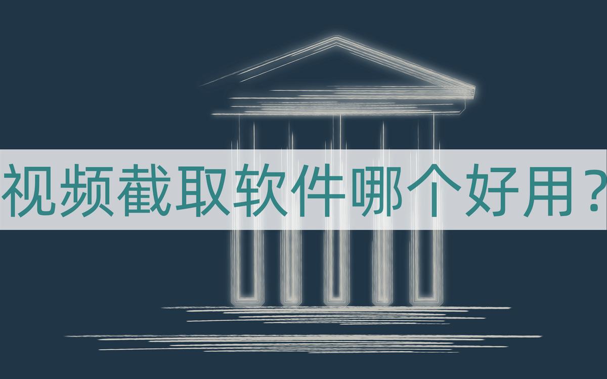 视频截取软件哪个好用？分享两款实用的视频截图工具