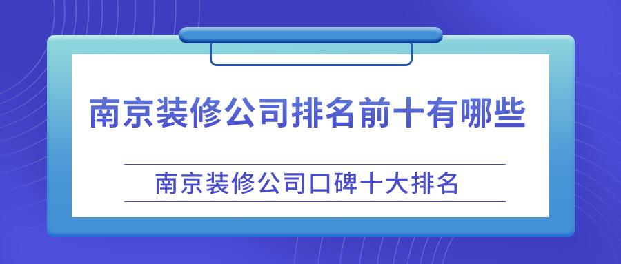 南京装修公司排名前十有哪些,南京装修公司哪个便宜靠谱