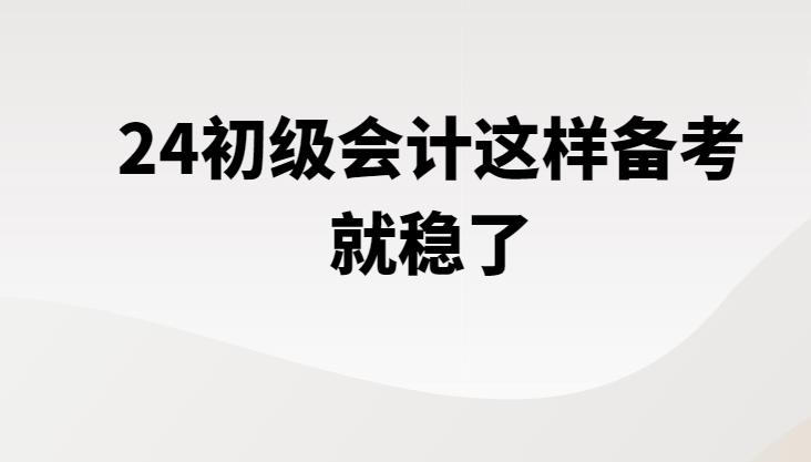2022初级会计零基础备考押题,2024初级会计备考资料学习班