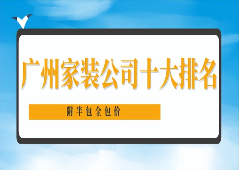 广州最靠谱的家装公司,广州家装公司排名前十
