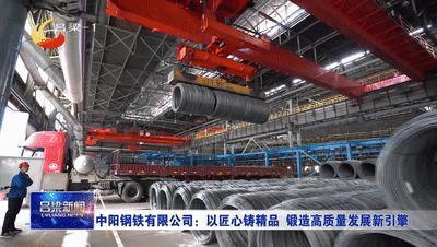 【新时代新征程新伟业·加快“985”重点产业链建设】中阳钢铁有限公司：以匠心铸精品锻造高质量发展新引擎