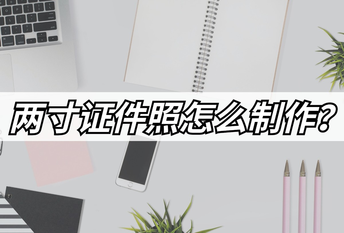 制作两寸证件照教程,怎么制作两寸蓝底证件照