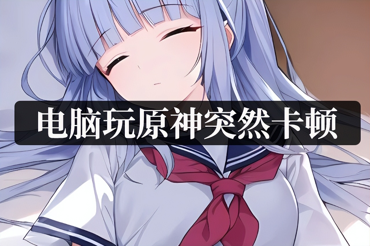 玩电脑原神卡顿怎么解决,电脑玩原神卡顿怎么办win10