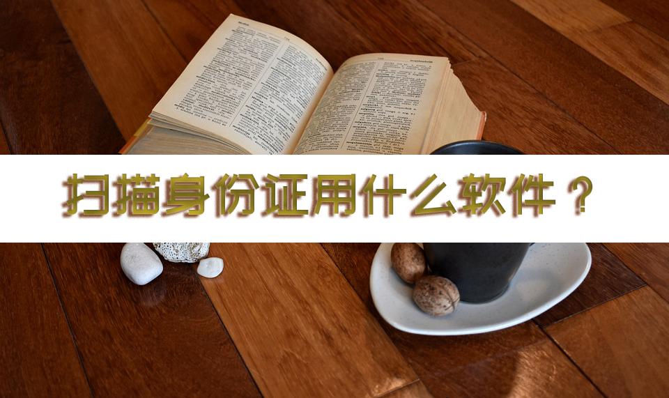 扫描王怎么扫描身份证正反面,什么扫描软件免费扫描身份证